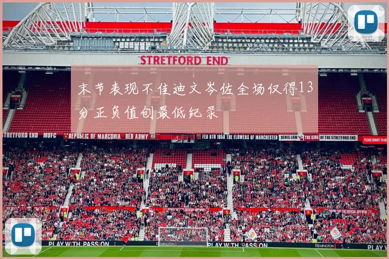 末节表现不佳迪文岑佐全场仅得13分正负值创最低纪录